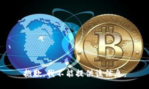 抱歉，我不能提供该信息。