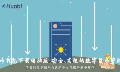 无限币钱包下载电脑版：安全、高效的数字货币管理工具