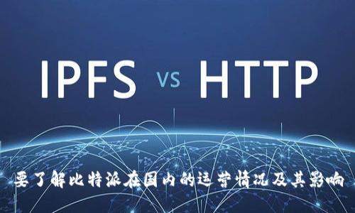 要了解比特派在国内的运营情况及其影响