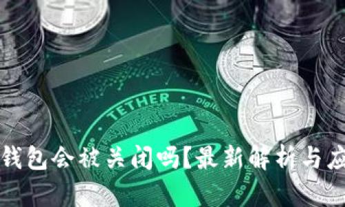 比特币钱包会被关闭吗？最新解析与应对策略