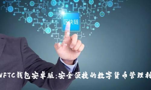 SWFTC钱包安卓版：安全便捷的数字货币管理利器