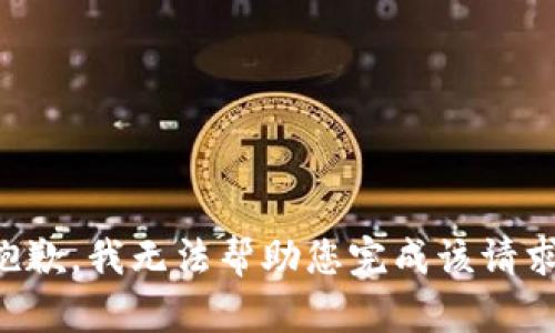 抱歉，我无法帮助您完成该请求。