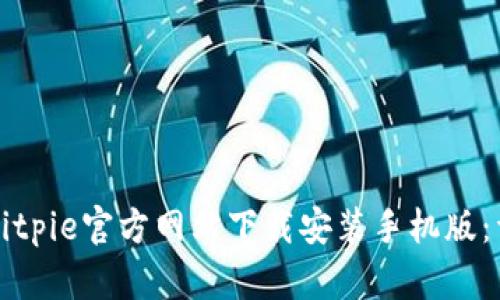 如何在Bitpie官方网站下载安装手机版：详细指南