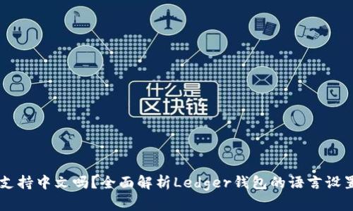 Ledger钱包支持中文吗？全面解析Ledger钱包的语言设置与使用体验