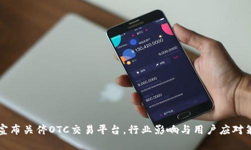 比特派宣布关停OTC交易平台，行业影响与用户应对策略分析