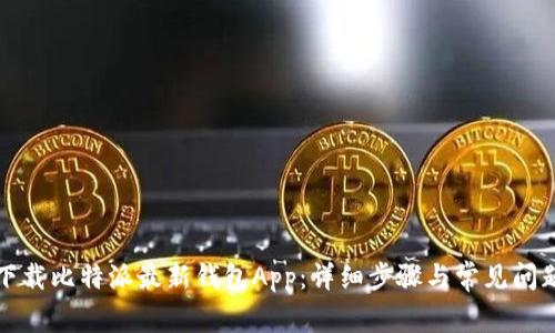 如何下载比特派最新钱包App：详细步骤与常见问题解答