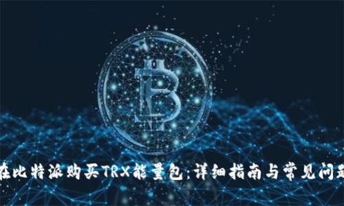 如何在比特派购买TRX能量包：详细指南与常见问题解答