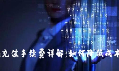 : Tokenim充值手续费详解：如何降低成本，快速充值