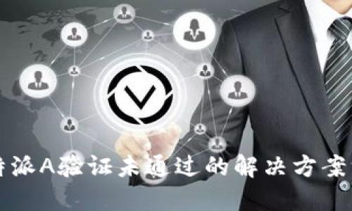 比特派A验证未通过的解决方案汇总