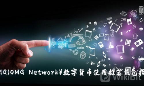OMG（OMG Network）数字货币使用推荐钱包指南