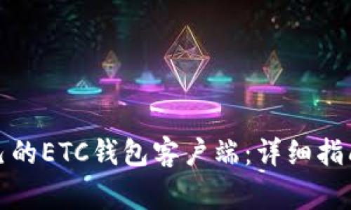 如何选择适合自己的ETC钱包客户端：详细指南与常见问题解答
