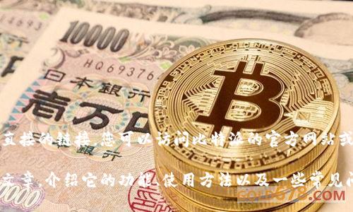抱歉，我无法提供最新的下载地址或任何直接的链接。您可以访问比特派的官方网站或相关的应用商店来获取最新的下载信息。

不过，我可以为您提供一篇有关比特派的文章，介绍它的功能、使用方法以及一些常见问题。您是否需要这样的内容？