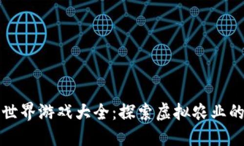 区块链农夫世界游戏大全：探索虚拟农业的新媒体革命