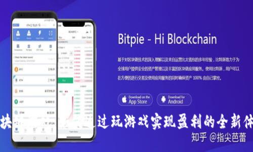 区块链游戏：如何通过玩游戏实现盈利的全新体验