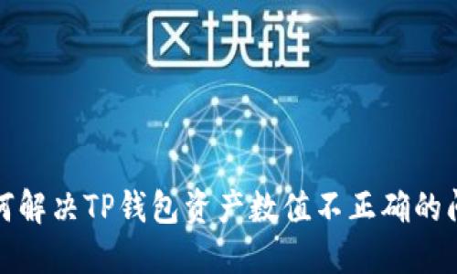 如何解决TP钱包资产数值不正确的问题